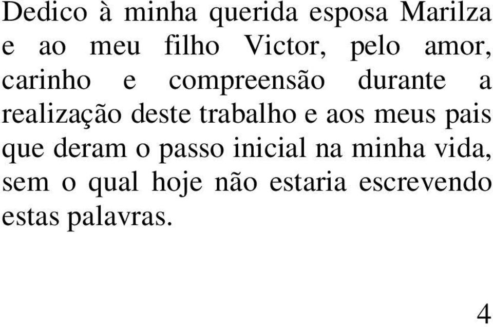 trabalho e aos meus pais que deram o passo inicial na minha