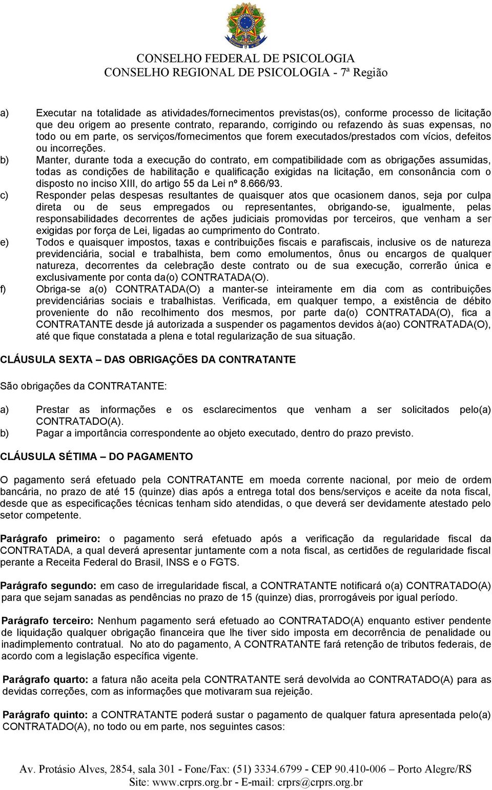 b) Manter, durante toda a execução do contrato, em compatibilidade com as obrigações assumidas, todas as condições de habilitação e qualificação exigidas na licitação, em consonância com o disposto