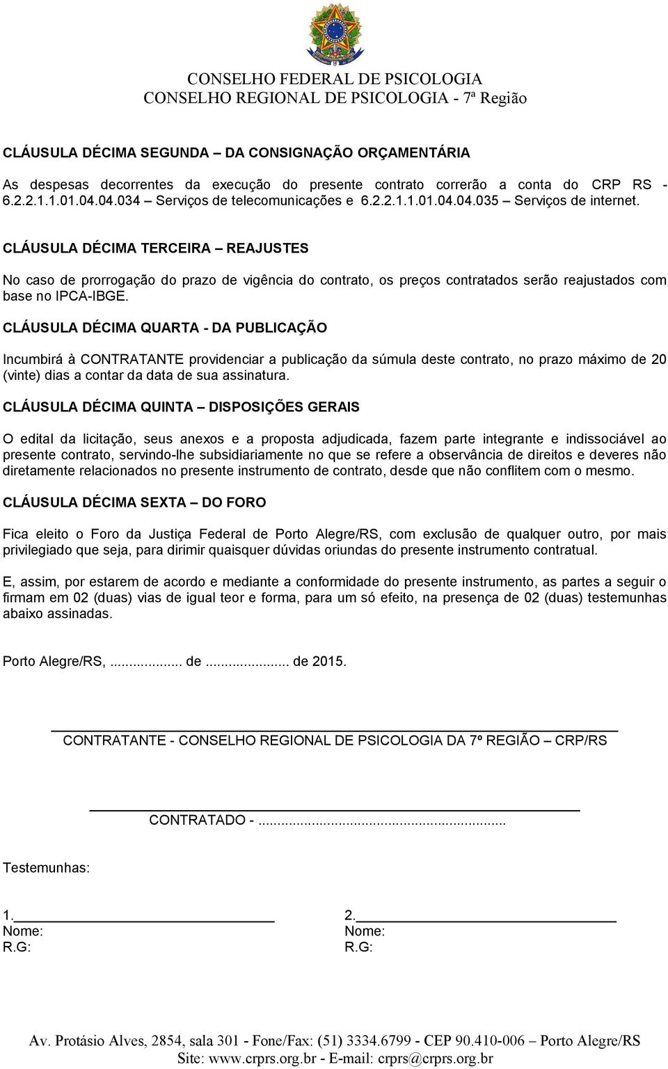 CLÁUSULA DÉCIMA QUARTA - DA PUBLICAÇÃO Incumbirá à CONTRATANTE providenciar a publicação da súmula deste contrato, no prazo máximo de 20 (vinte) dias a contar da data de sua assinatura.