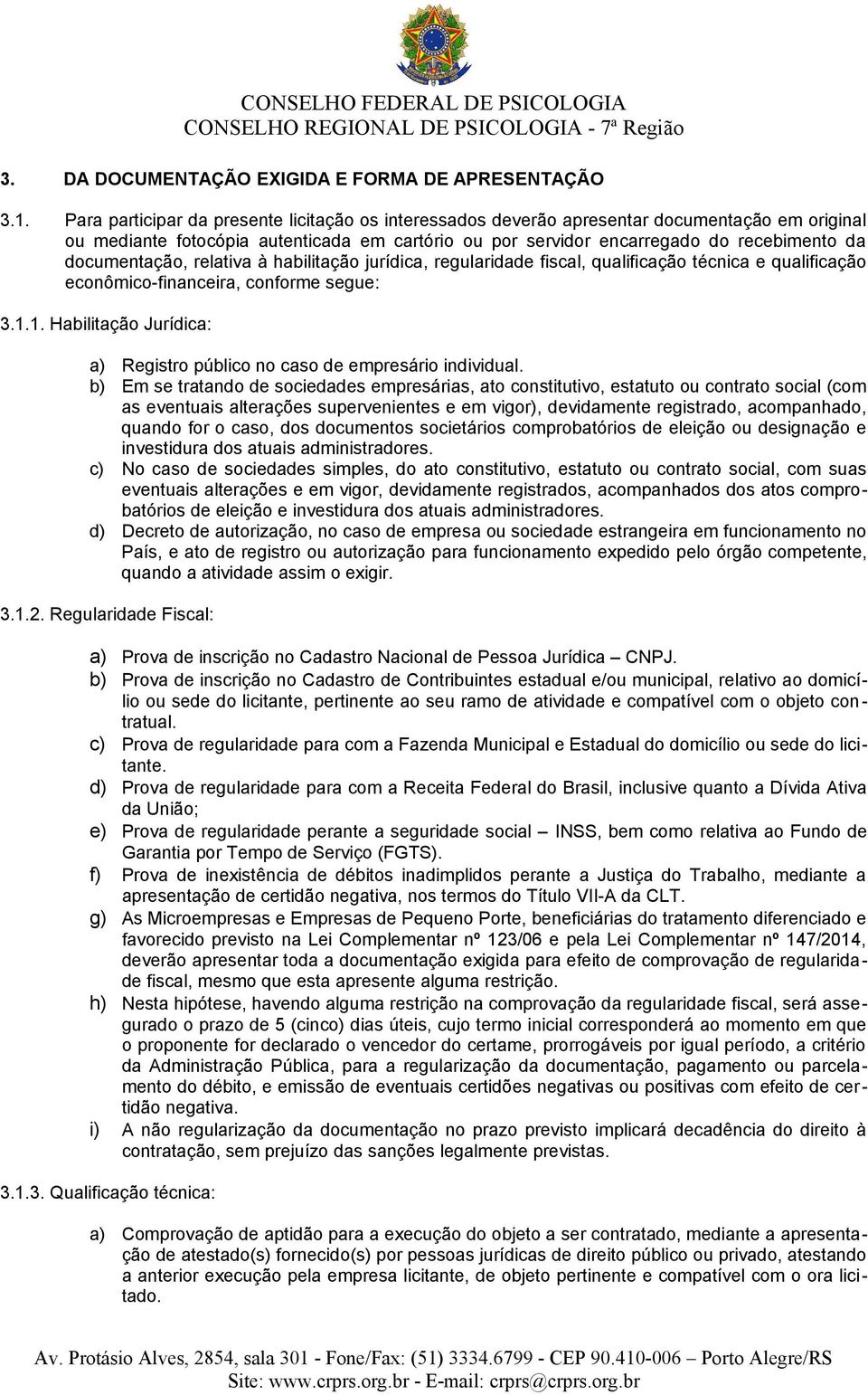 documentação, relativa à habilitação jurídica, regularidade fiscal, qualificação técnica e qualificação econômico-financeira, conforme segue: 3.1.