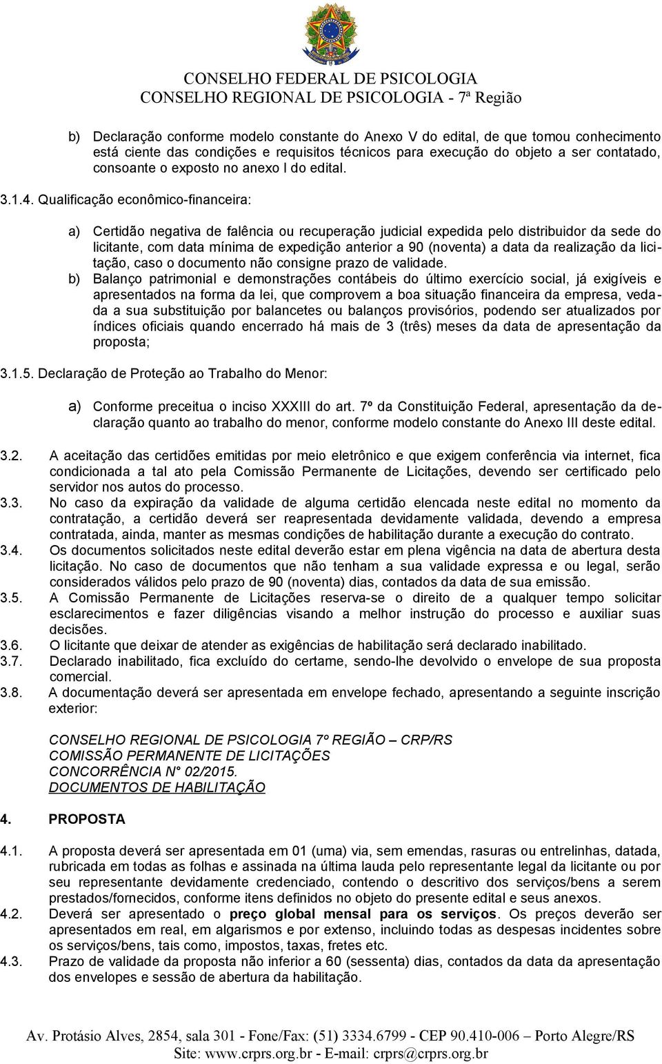 Qualificação econômico-financeira: a) Certidão negativa de falência ou recuperação judicial expedida pelo distribuidor da sede do licitante, com data mínima de expedição anterior a 90 (noventa) a