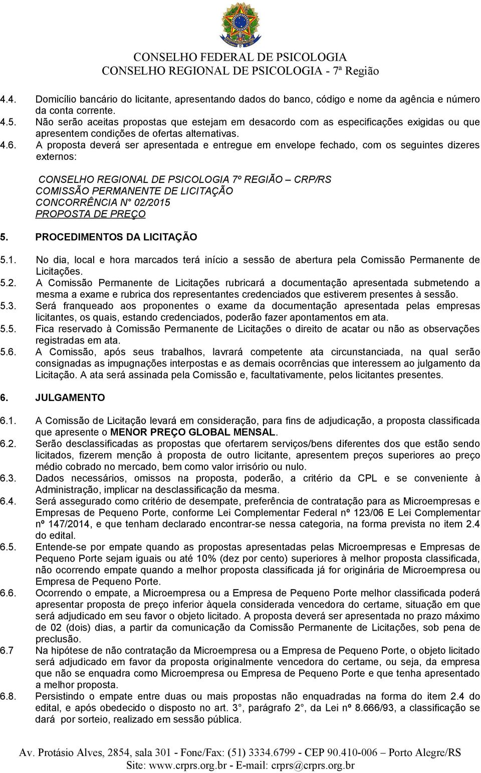 A proposta deverá ser apresentada e entregue em envelope fechado, com os seguintes dizeres externos: CONSELHO REGIONAL DE PSICOLOGIA 7º REGIÃO CRP/RS COMISSÃO PERMANENTE DE LICITAÇÃO CONCORRÊNCIA N