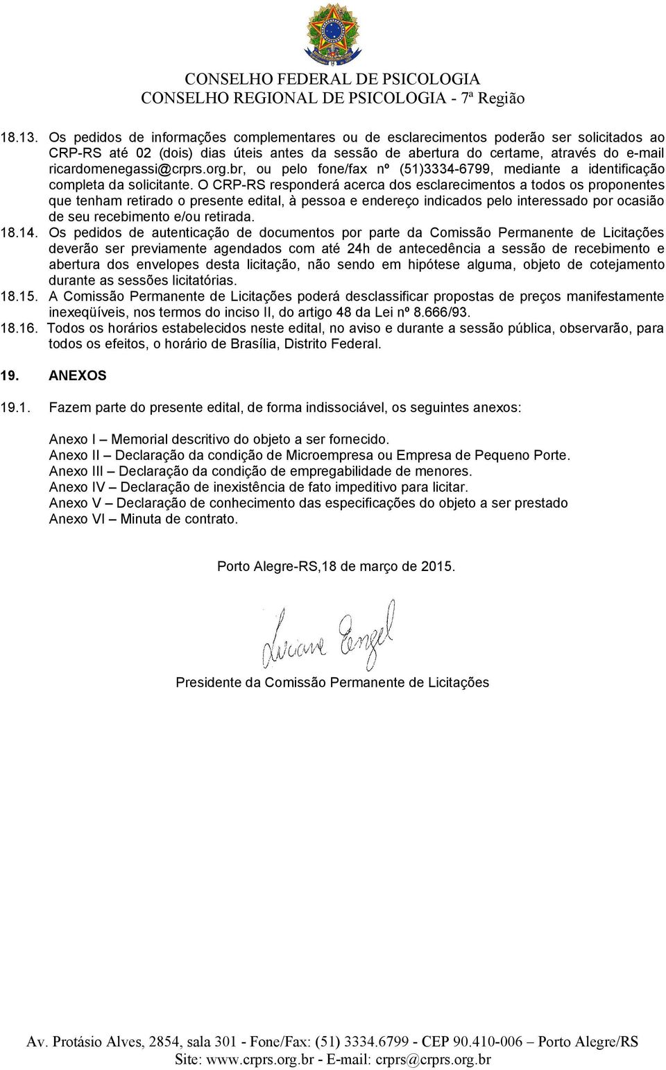 ricardomenegassi@crprs.org.br, ou pelo fone/fax nº (51)3334-6799, mediante a identificação completa da solicitante.