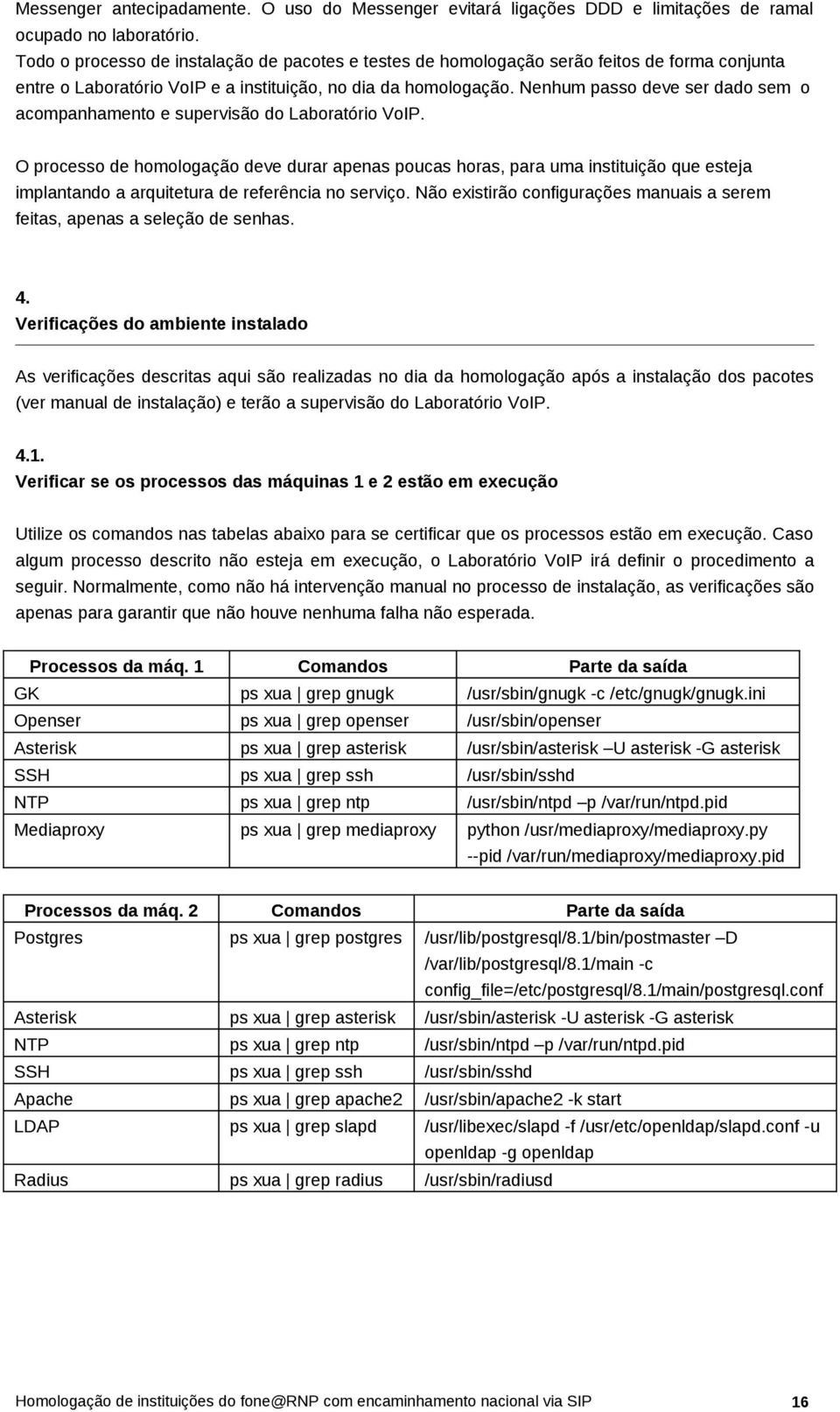 Nenhum passo deve ser dado sem o acompanhamento e supervisão do Laboratório VoIP.