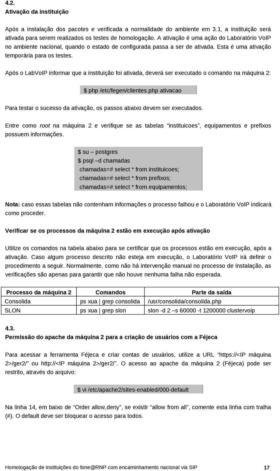 Após o LabVoIP informar que a instituição foi ativada, deverá ser executado o comando na máquina 2: $ php /etc/fegen/clientes.