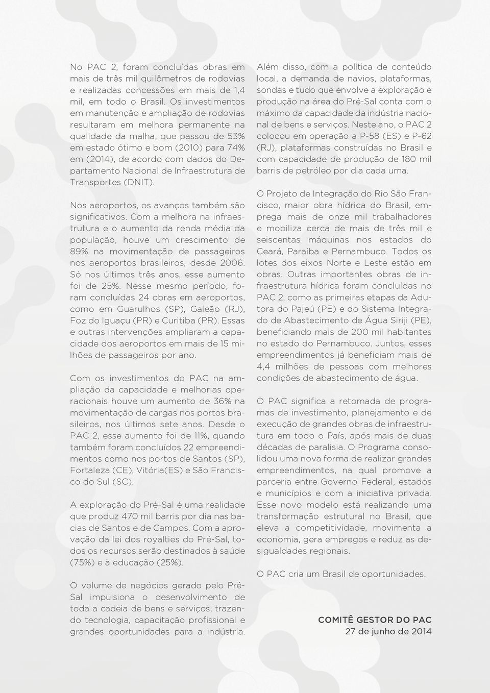 do Departamento Nacional de Infraestrutura de Transportes (DNIT). Nos aeroportos, os avanços também são significativos.