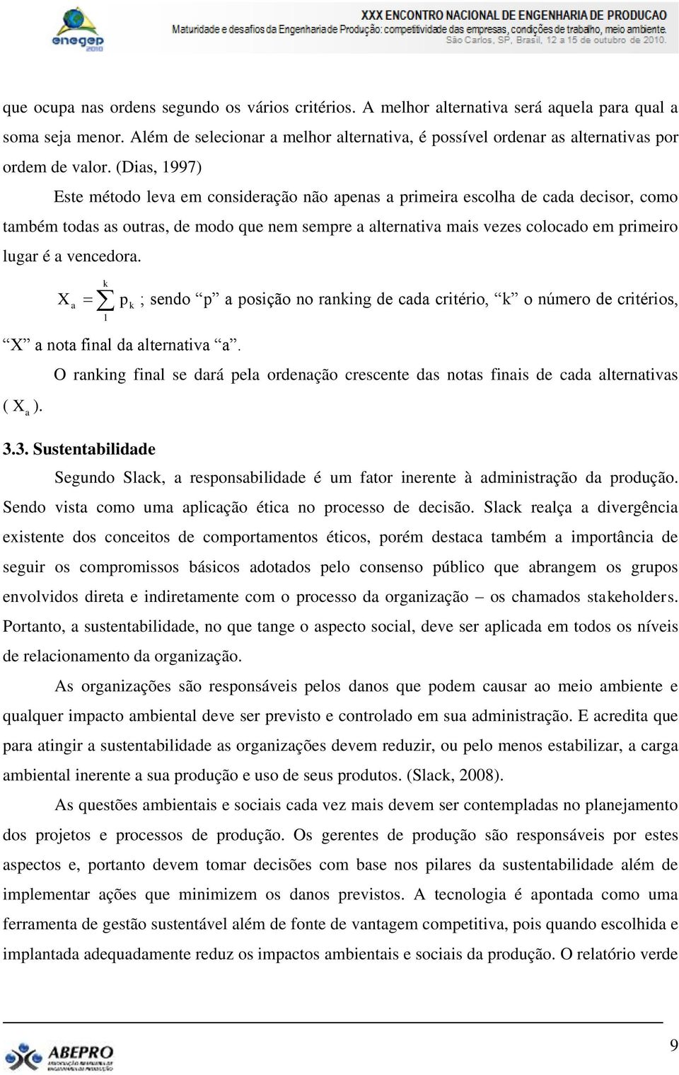 (Dias, 1997) Este método leva em consideração não apenas a primeira escolha de cada decisor, como também todas as outras, de modo que nem sempre a alternativa mais vezes colocado em primeiro lugar é