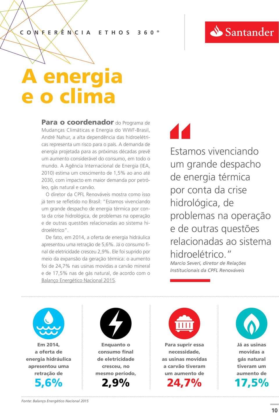 A Agência Internacional de Energia (IEA, 2010) estima um crescimento de 1,5% ao ano até 2030, com impacto em maior demanda por petróleo, gás natural e carvão.