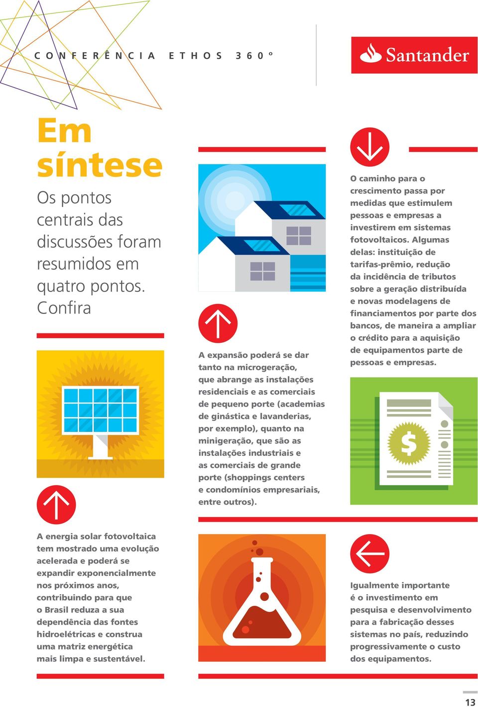 minigeração, que são as instalações industriais e as comerciais de grande porte (shoppings centers e condomínios empresariais, entre outros).