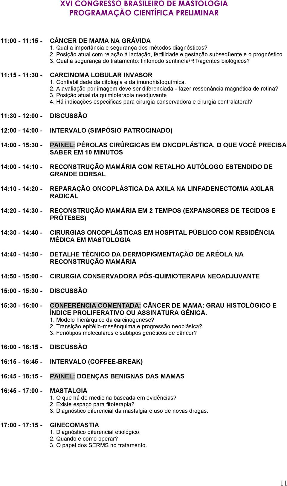 A avaliação por imagem deve ser diferenciada - fazer ressonância magnética de rotina? 3. Posição atual da quimioterapia neodjuvante 4.