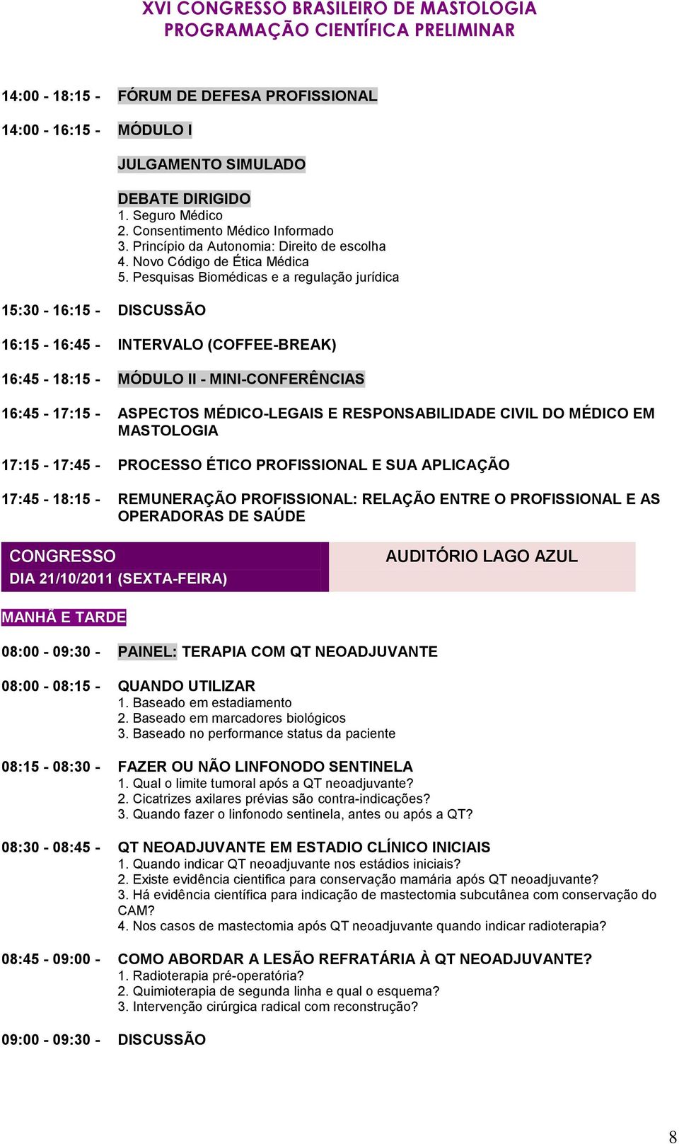 Pesquisas Biomédicas e a regulação jurídica 16:15-16:45 - INTERVALO (COFFEE-BREAK) 16:45-18:15 - MÓDULO II - MINI-CONFERÊNCIAS 16:45-17:15 - ASPECTOS MÉDICO-LEGAIS E RESPONSABILIDADE CIVIL DO MÉDICO