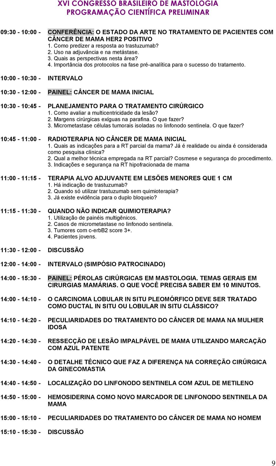 10:00-10:30 - INTERVALO 10:30-12:00 - PAINEL: CÂNCER DE MAMA INICIAL 10:30-10:45 - PLANEJAMENTO PARA O TRATAMENTO CIRÚRGICO 1. Como avaliar a multicentricidade da lesão? 2.