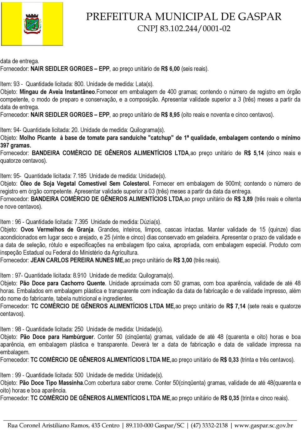 Apresentar validade superior a 3 (três) meses a partir da data de entrega.