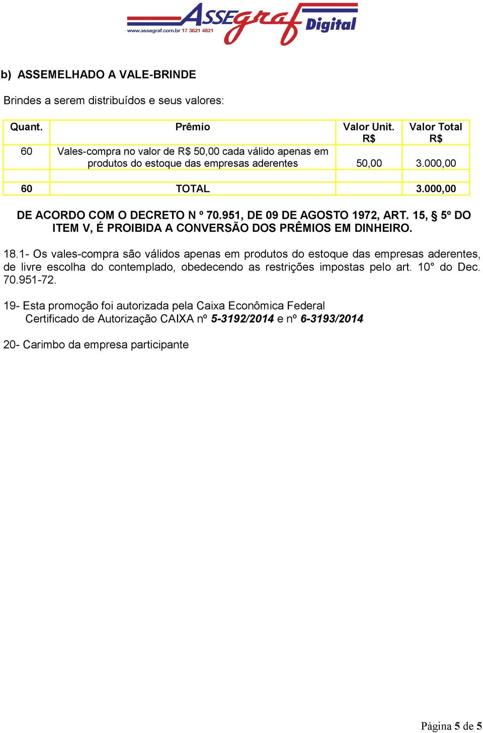 951, DE 09 DE AGOSTO 1972, ART. 15, 5º DO ITEM V, É PROIBIDA A CONVERSÃO DOS PRÊMIOS EM DINHEIRO. 18.