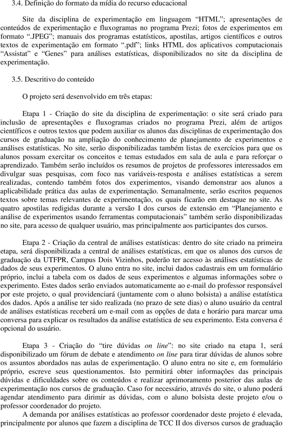 pdf ; links HTML dos aplicativos computacionais Assistat e Genes para análises estatísticas, disponibilizados no site da disciplina de experimentação. 3.5.