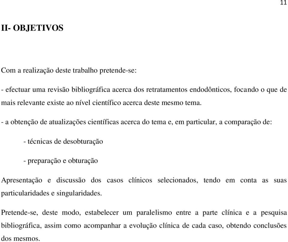 - a obtenção de atualizações científicas acerca do tema e, em particular, a comparação de: - técnicas de desobturação - preparação e obturação Apresentação e