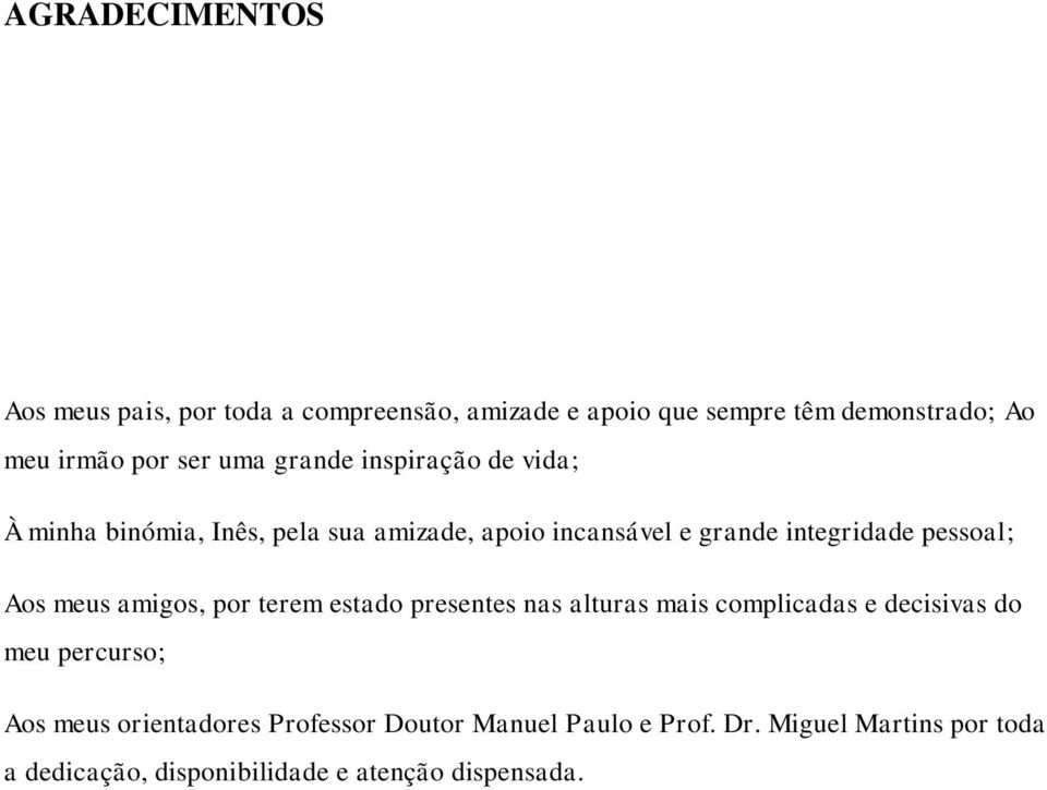 Aos meus amigos, por terem estado presentes nas alturas mais complicadas e decisivas do meu percurso; Aos meus