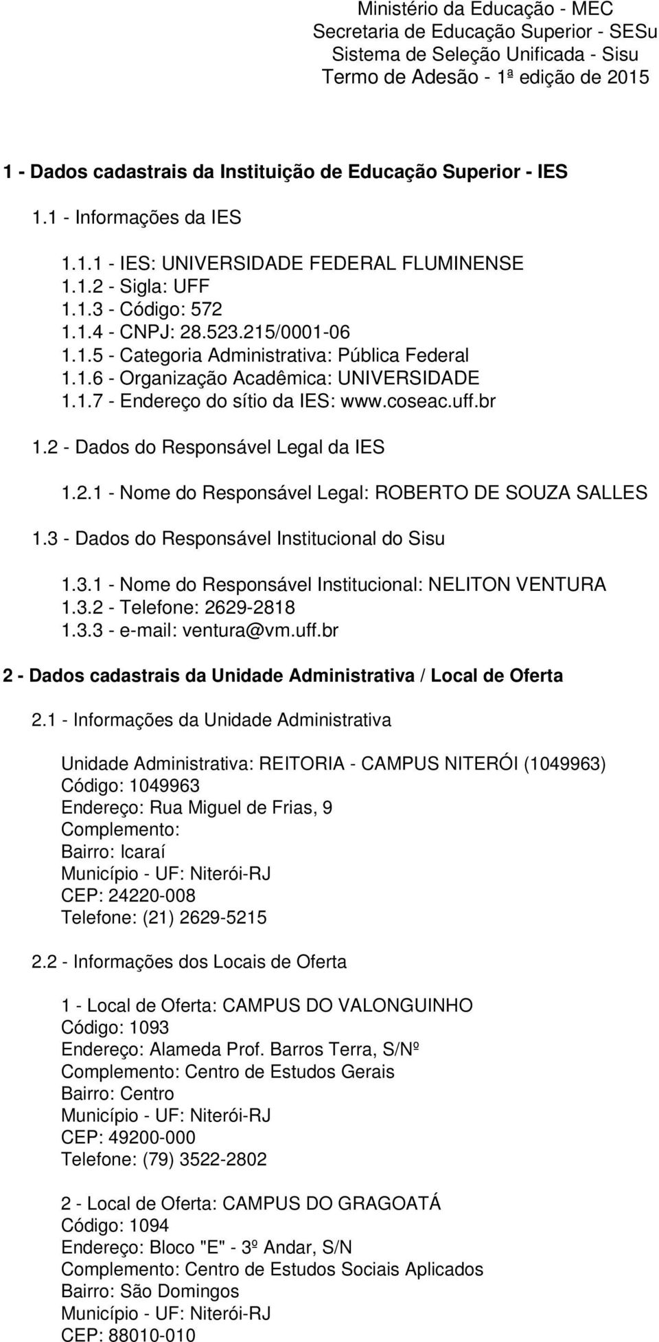 1.7 - Endereço do sítio da IES: www.coseac.uff.br 1.2 - Dados do Responsável Legal da IES 1.2.1 - Nome do Responsável Legal: ROBERTO DE SOUZA SALLES 1.3 - Dados do Responsável Institucional do Sisu 1.