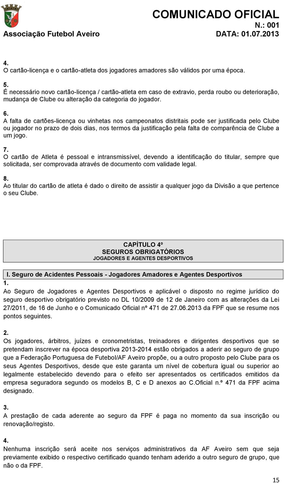 A falta de cartões-licença ou vinhetas nos campeonatos distritais pode ser justificada pelo Clube ou jogador no prazo de dois dias, nos termos da justificação pela falta de comparência de Clube a um