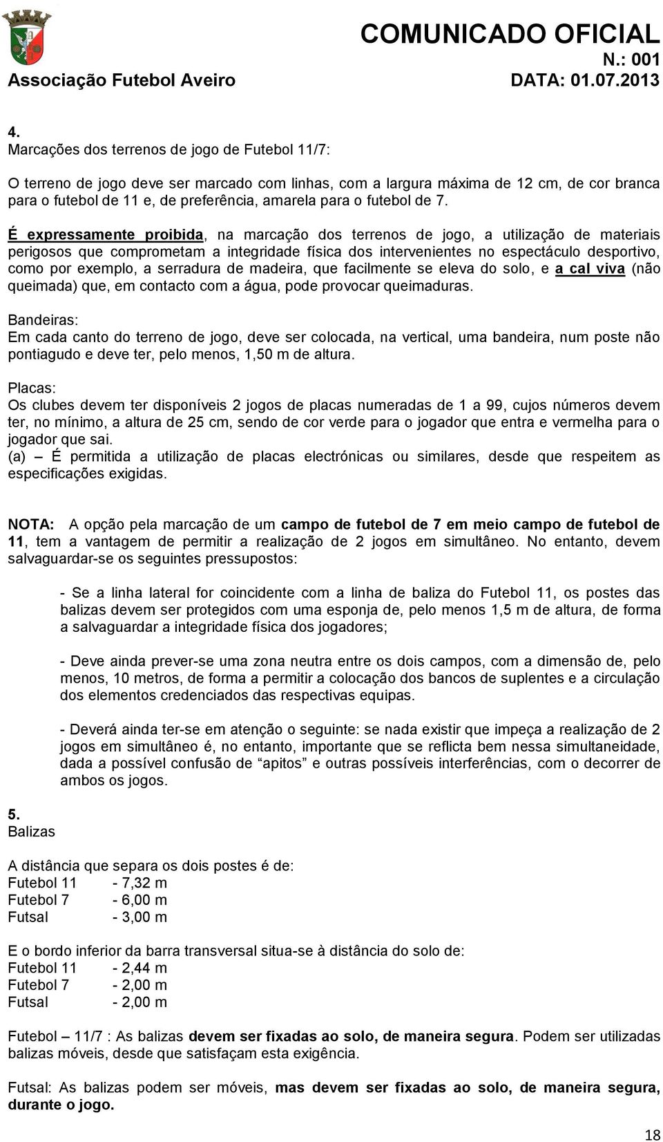 É expressamente proibida, na marcação dos terrenos de jogo, a utilização de materiais perigosos que comprometam a integridade física dos intervenientes no espectáculo desportivo, como por exemplo, a