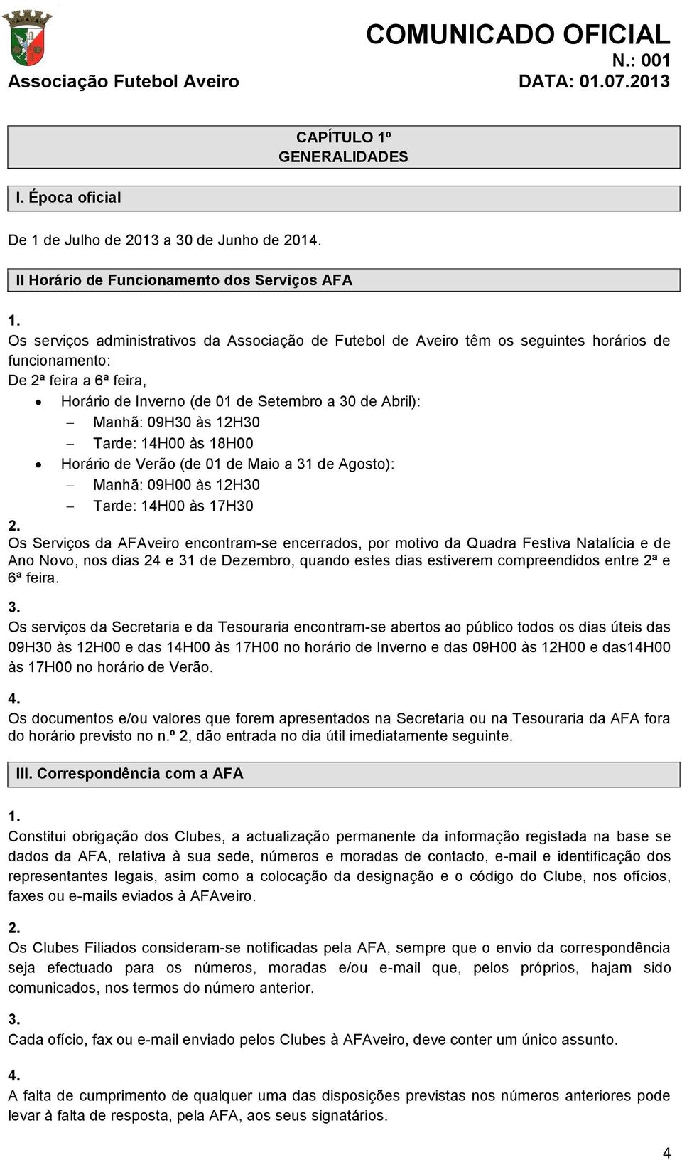 de Agosto): Manhã: 09H00 às 12H30 Tarde: 14H00 às 17H30 Os Serviços da AFAveiro encontram-se encerrados, por motivo da Quadra Festiva Natalícia e de Ano Novo, nos dias 24 e 31 de Dezembro, quando