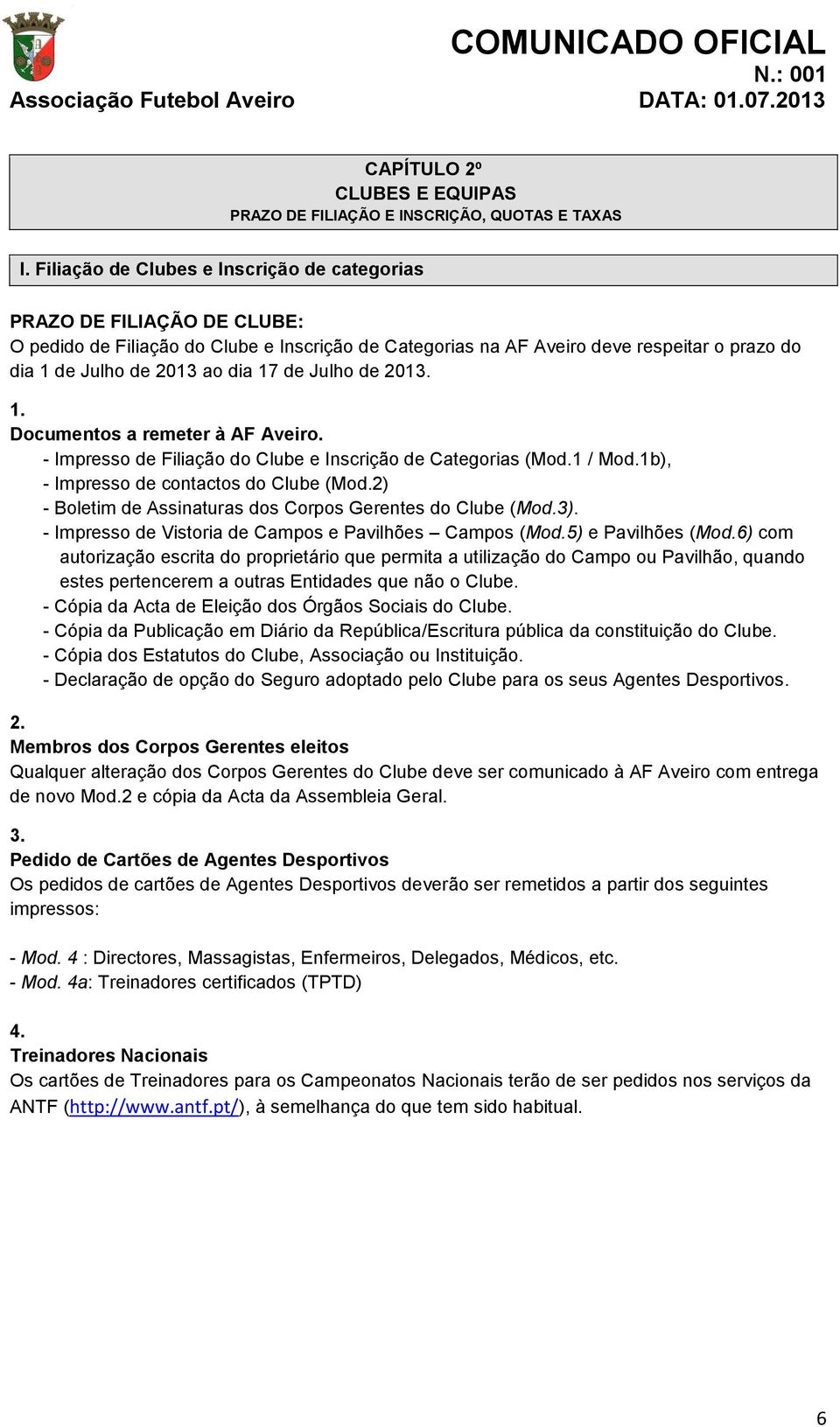 17 de Julho de 201 Documentos a remeter à AF Aveiro. - Impresso de Filiação do Clube e Inscrição de Categorias (Mod.1 / Mod.1b), - Impresso de contactos do Clube (Mod.