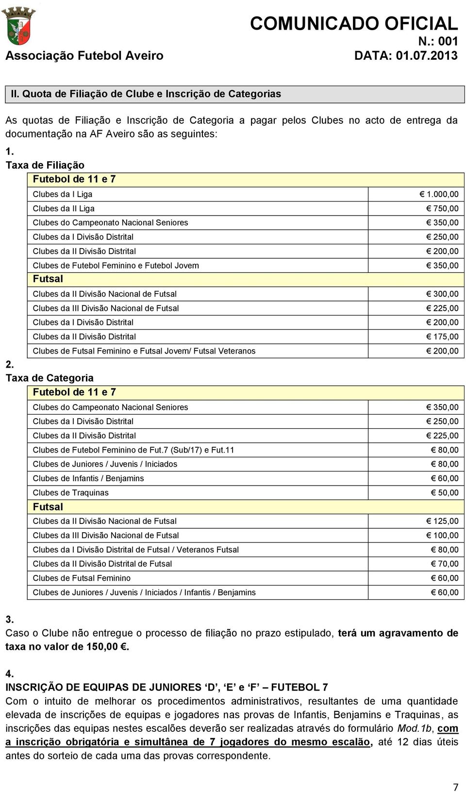 Clubes de Futebol Feminino e Futebol Jovem 350,00 Futsal Clubes da II Divisão Nacional de Futsal 300,00 Clubes da III Divisão Nacional de Futsal 225,00 Clubes da I Divisão Distrital 200,00 Clubes da