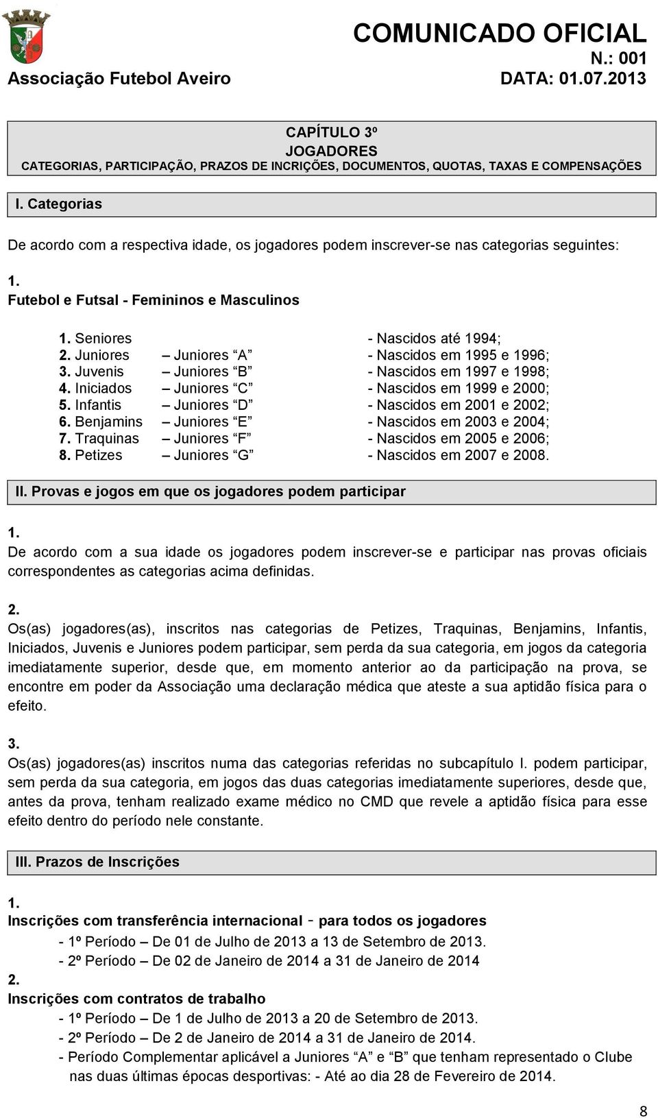 Nascidos em 1995 e 1996; Juvenis Juniores B - Nascidos em 1997 e 1998; Iniciados Juniores C - Nascidos em 1999 e 2000; 5. Infantis Juniores D - Nascidos em 2001 e 2002; 6.