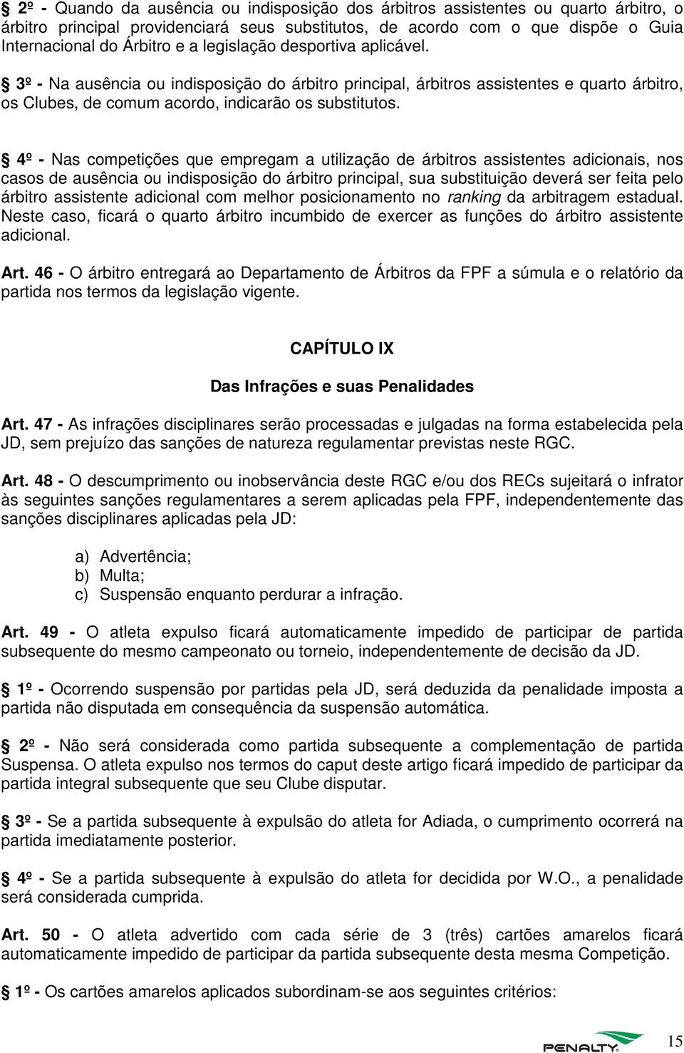 4º - Nas competições que empregam a utilização de árbitros assistentes adicionais, nos casos de ausência ou indisposição do árbitro principal, sua substituição deverá ser feita pelo árbitro