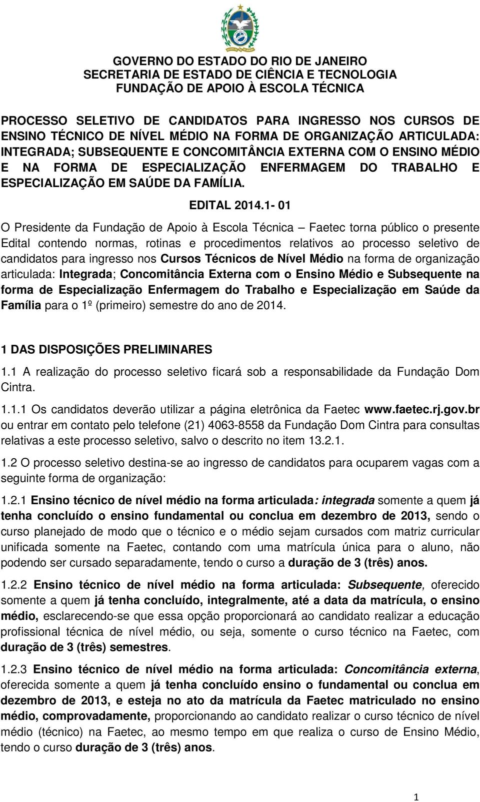 1-01 O Presidente da Fundação de Apoio à Escola Técnica Faetec torna público o presente Edital contendo normas, rotinas e procedimentos relativos ao processo seletivo de candidatos para ingresso nos