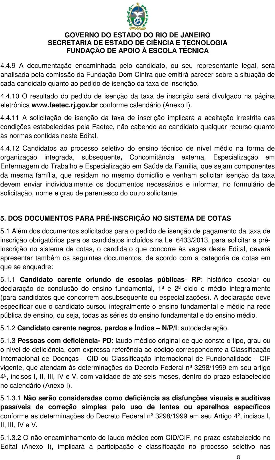 4.10 O resultado do pedido de isenção da taxa de inscrição será divulgado na página eletrônica www.faetec.rj.gov.br conforme calendário (Anexo I). 4.4.11 A solicitação de isenção da taxa de inscrição
