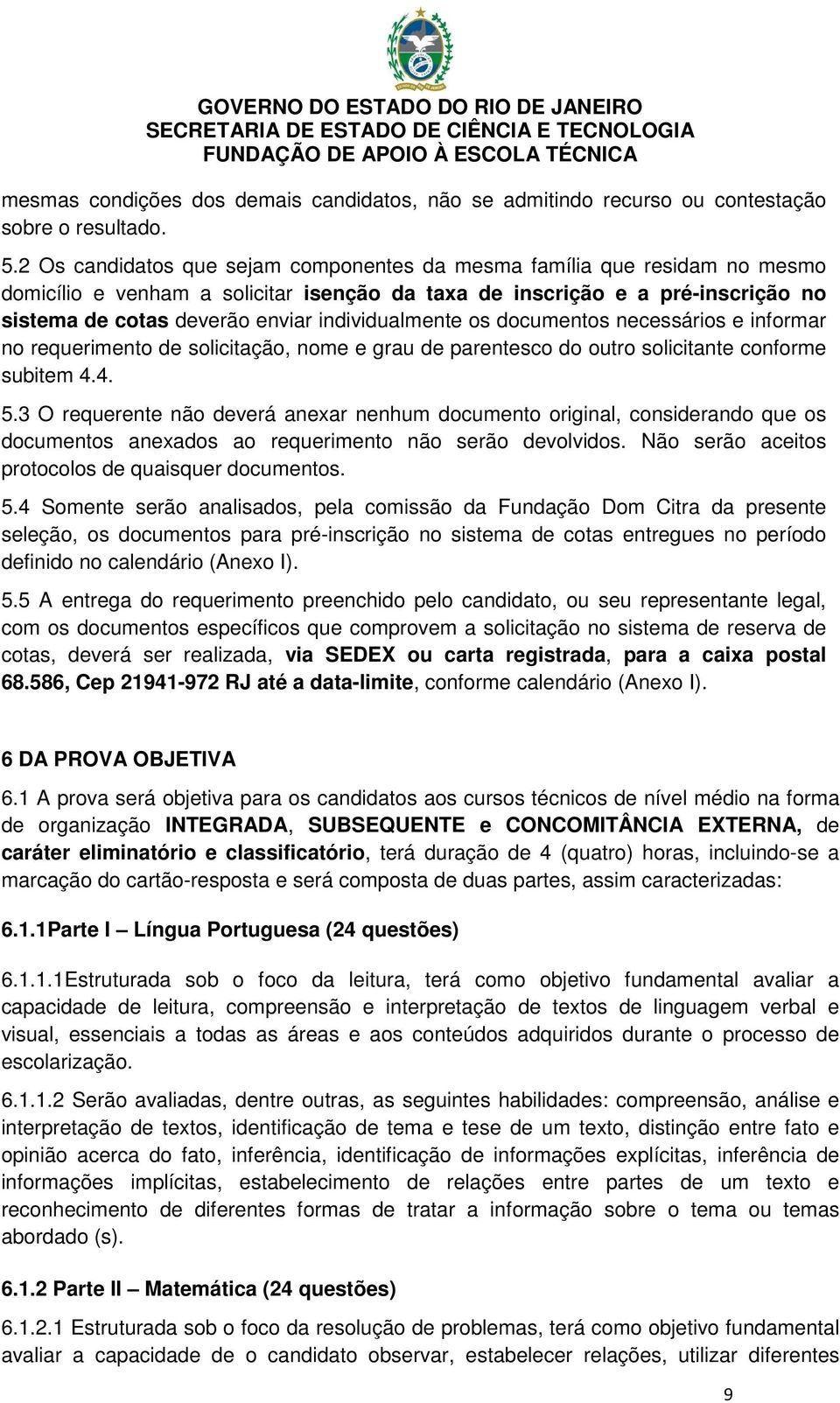 individualmente os documentos necessários e informar no requerimento de solicitação, nome e grau de parentesco do outro solicitante conforme subitem 4.4. 5.