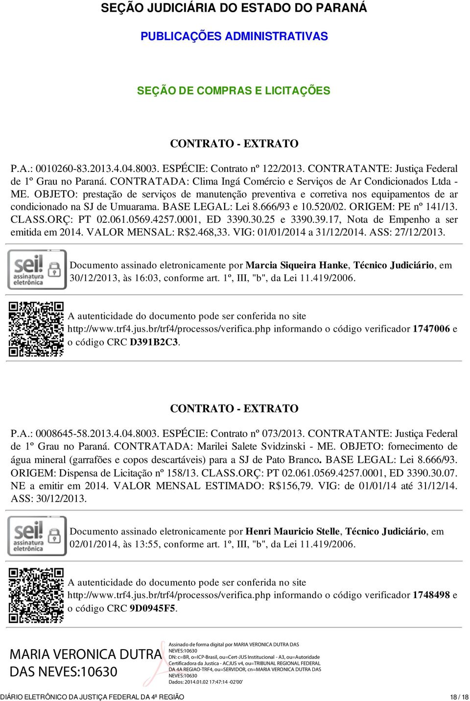 OBJETO: prestação de serviços de manutenção preventiva e corretiva nos equipamentos de ar condicionado na SJ de Umuarama. BASE LEGAL: Lei 8.666/93 e 10.520/02. ORIGEM: PE nº 141/13. CLASS.ORÇ: PT 02.