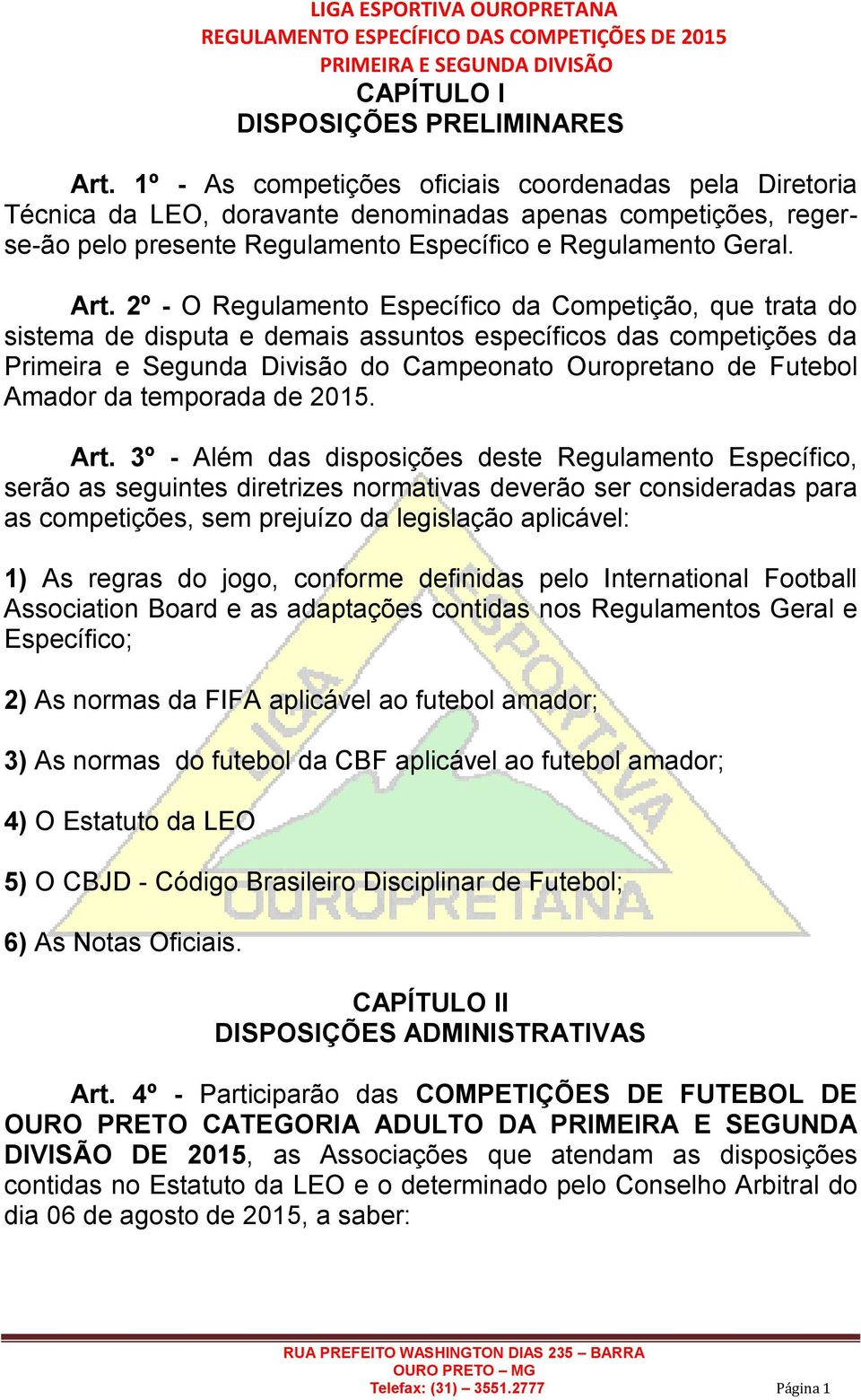 2º - O Regulamento Específico da Competição, que trata do sistema de disputa e demais assuntos específicos das competições da Primeira e Segunda Divisão do Campeonato Ouropretano de Futebol Amador da