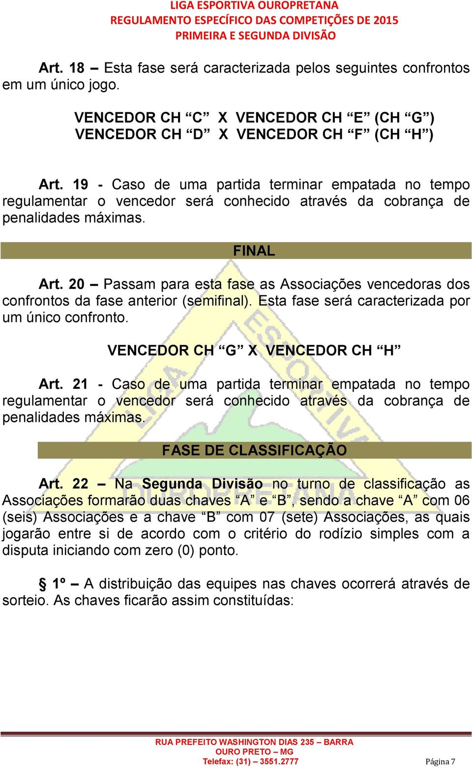 20 Passam para esta fase as Associações vencedoras dos confrontos da fase anterior (semifinal). Esta fase será caracterizada por um único confronto. VENCEDOR CH G X VENCEDOR CH H Art.