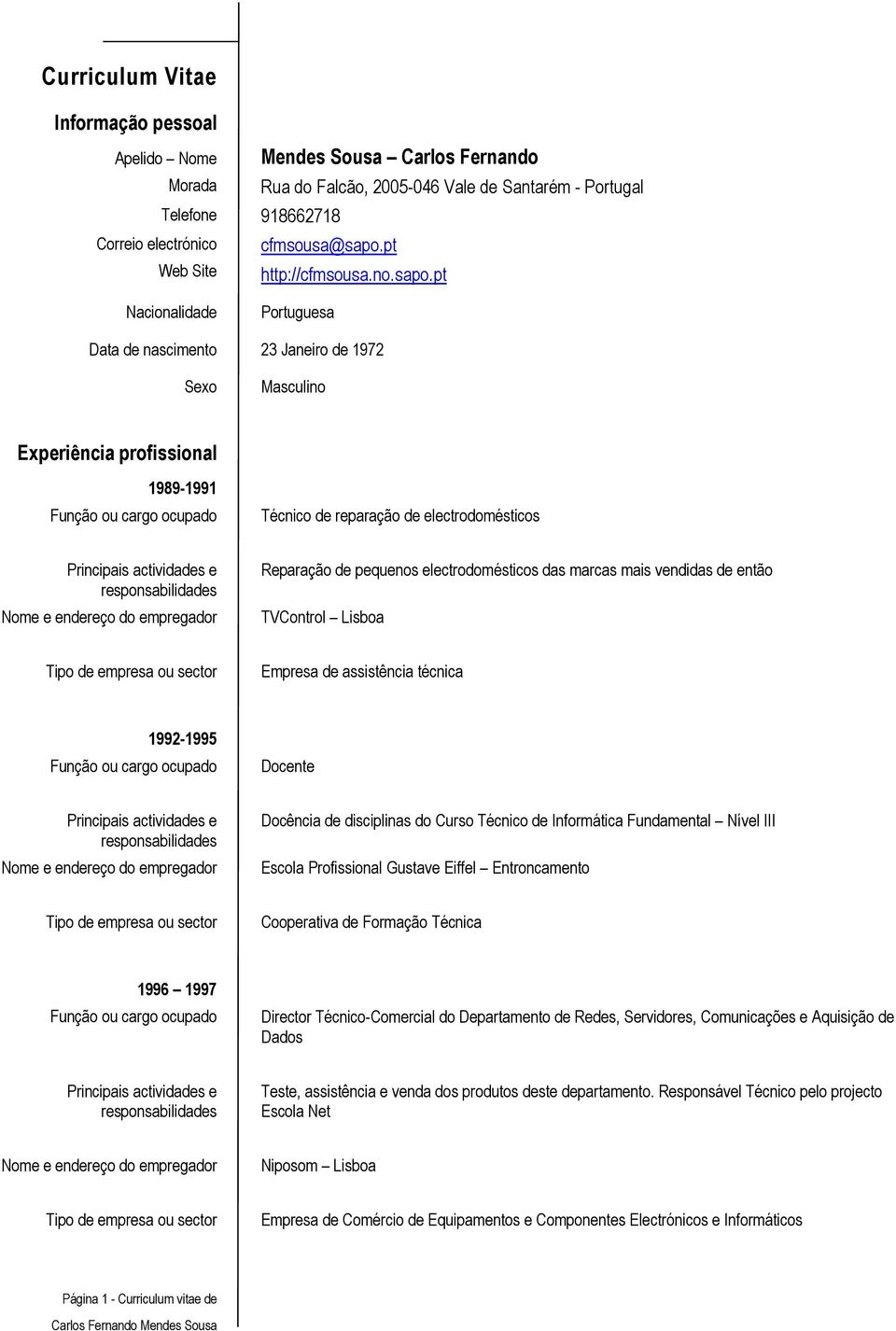 pt Nacionalidade Portuguesa Data de nascimento 23 Janeiro de 1972 Sexo Masculino Experiência 1989-1991 Técnico de reparação de electrodomésticos Reparação de pequenos electrodomésticos das marcas