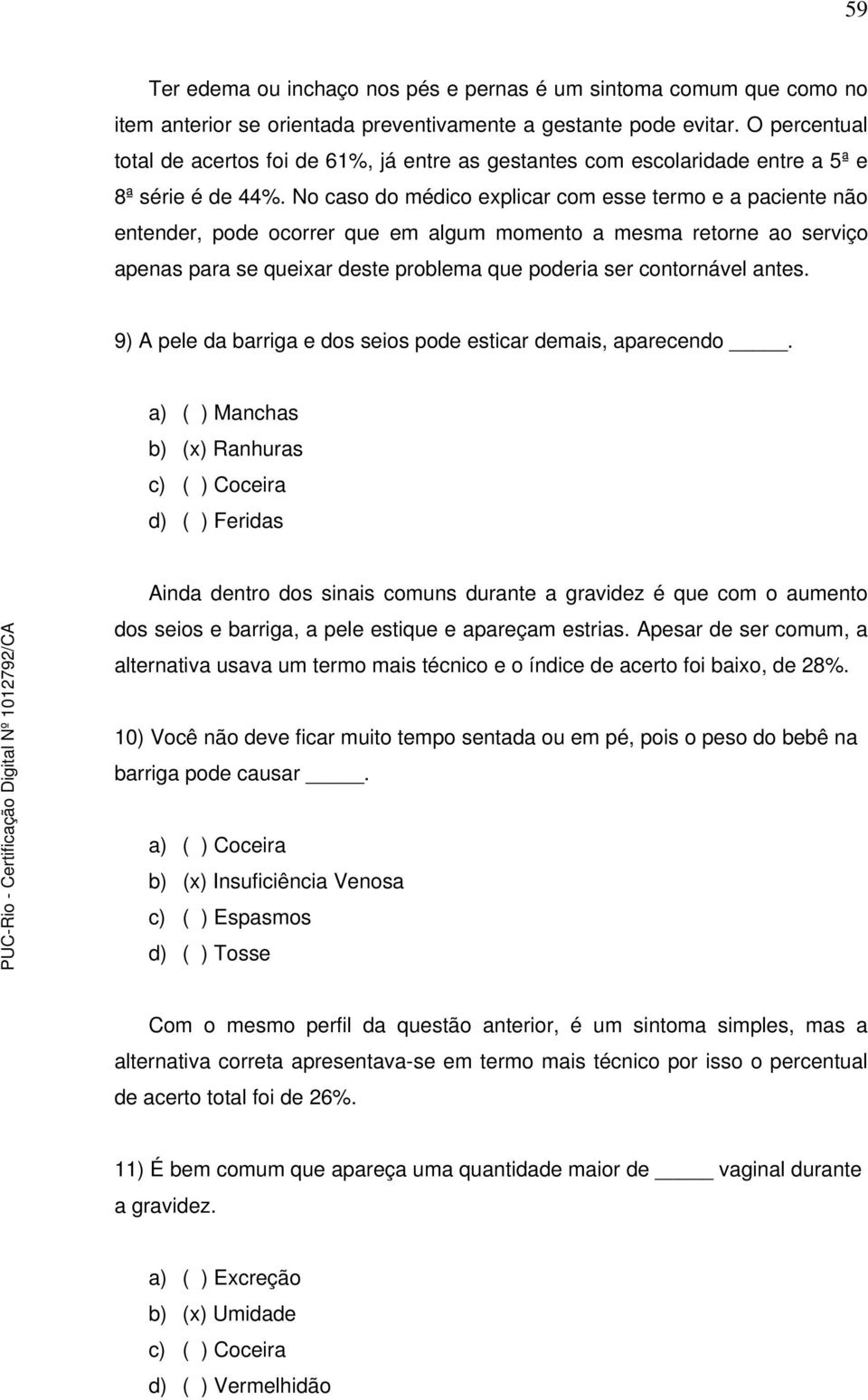 No caso do médico explicar com esse termo e a paciente não entender, pode ocorrer que em algum momento a mesma retorne ao serviço apenas para se queixar deste problema que poderia ser contornável