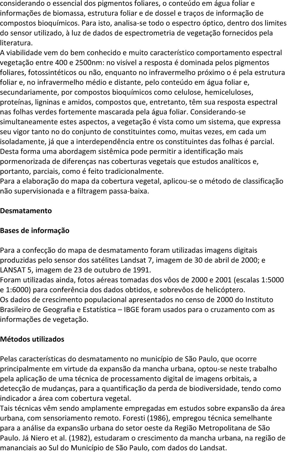 A viabilidade vem do bem conhecido e muito característico comportamento espectral vegetação entre 400 e 2500nm: no visível a resposta é dominada pelos pigmentos foliares, fotossintéticos ou não,