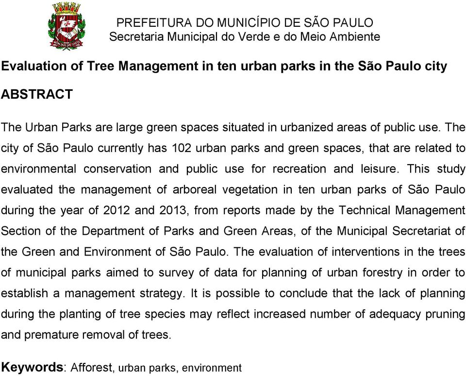 This study evaluated the management of arboreal vegetation in ten urban parks of São Paulo during the year of 212 and 213, from reports made by the Technical Management Section of the Department of