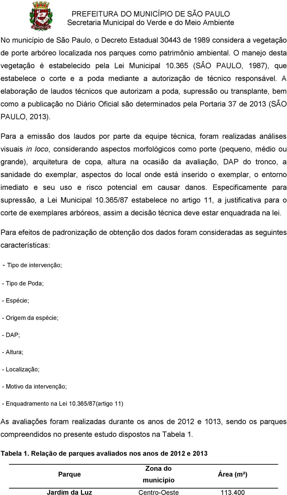 A elaboração de laudos técnicos que autorizam a poda, supressão ou transplante, bem como a publicação no Diário Oficial são determinados pela Portaria 37 de 213 (SÃO PAULO, 213).