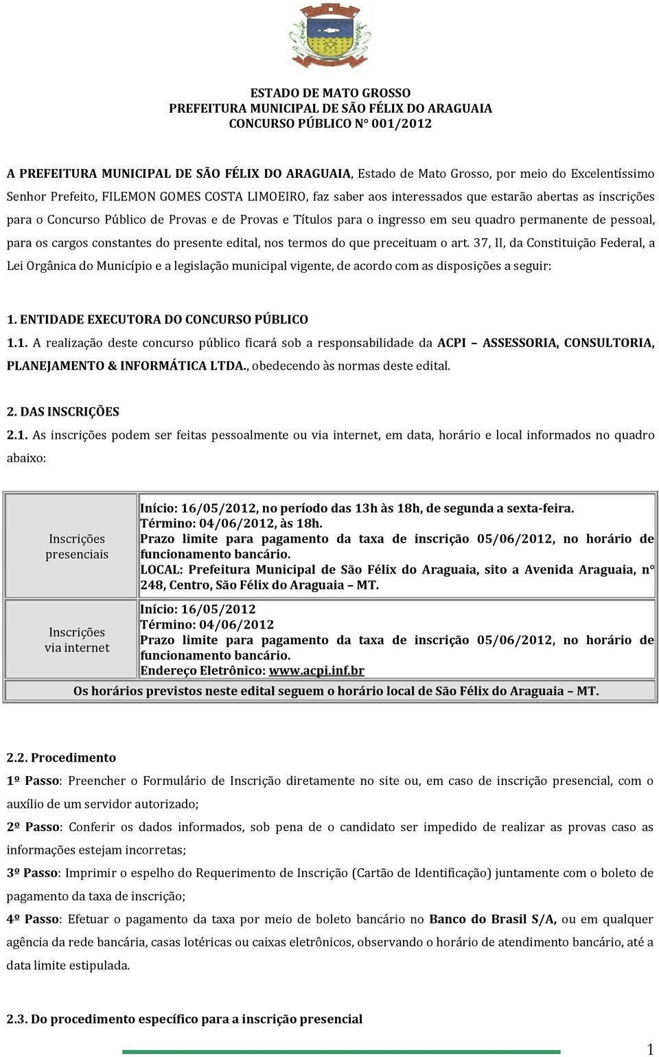 37, II, da Constituição Federal, a Lei Orgânica do Município e a legislação municipal vigente, de acordo com as disposições a seguir: 1.