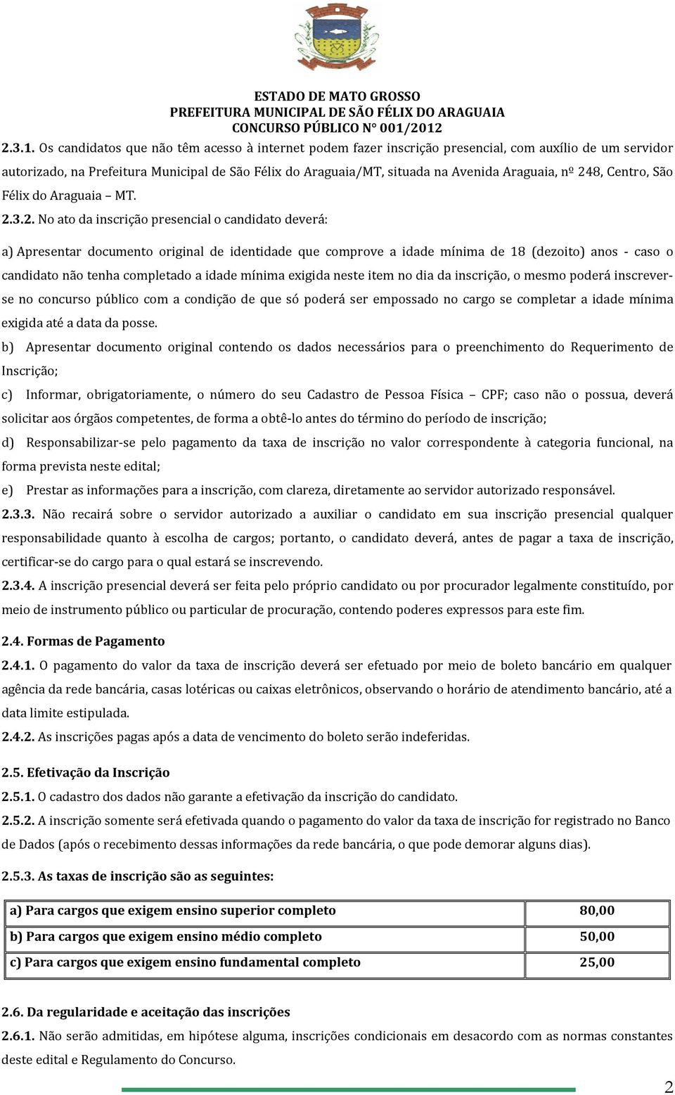 nº 248, Centro, São Félix do Araguaia MT. 2.3.2. No ato da inscrição presencial o candidato deverá: a) Apresentar documento original de identidade que comprove a idade mínima de 18 (dezoito) anos -