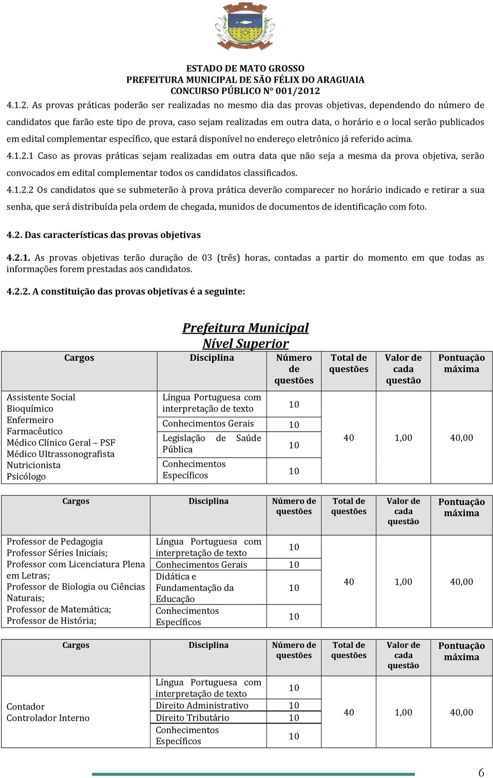 serão publicados em edital complementar específico, que estará disponível no endereço eletrônico já referido acima.