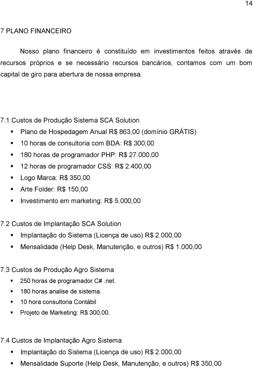 000,00 12 horas de programador CSS: R$ 2.400,00 Logo Marca: R$ 350,00 Arte Folder: R$ 150,00 Investimento em marketing: R$ 5.000,00 7.