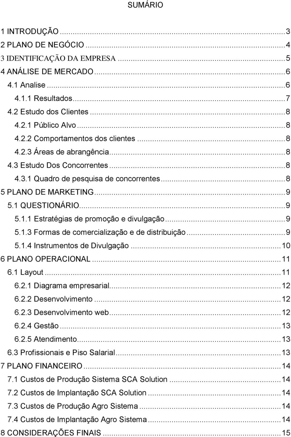 .. 9 5.1.1 Estratégias de promoção e divulgação... 9 5.1.3 Formas de comercialização e de distribuição... 9 5.1.4 Instrumentos de Divulgação... 10 6 PLANO OPERACIONAL... 11 6.1 Layout... 11 6.2.