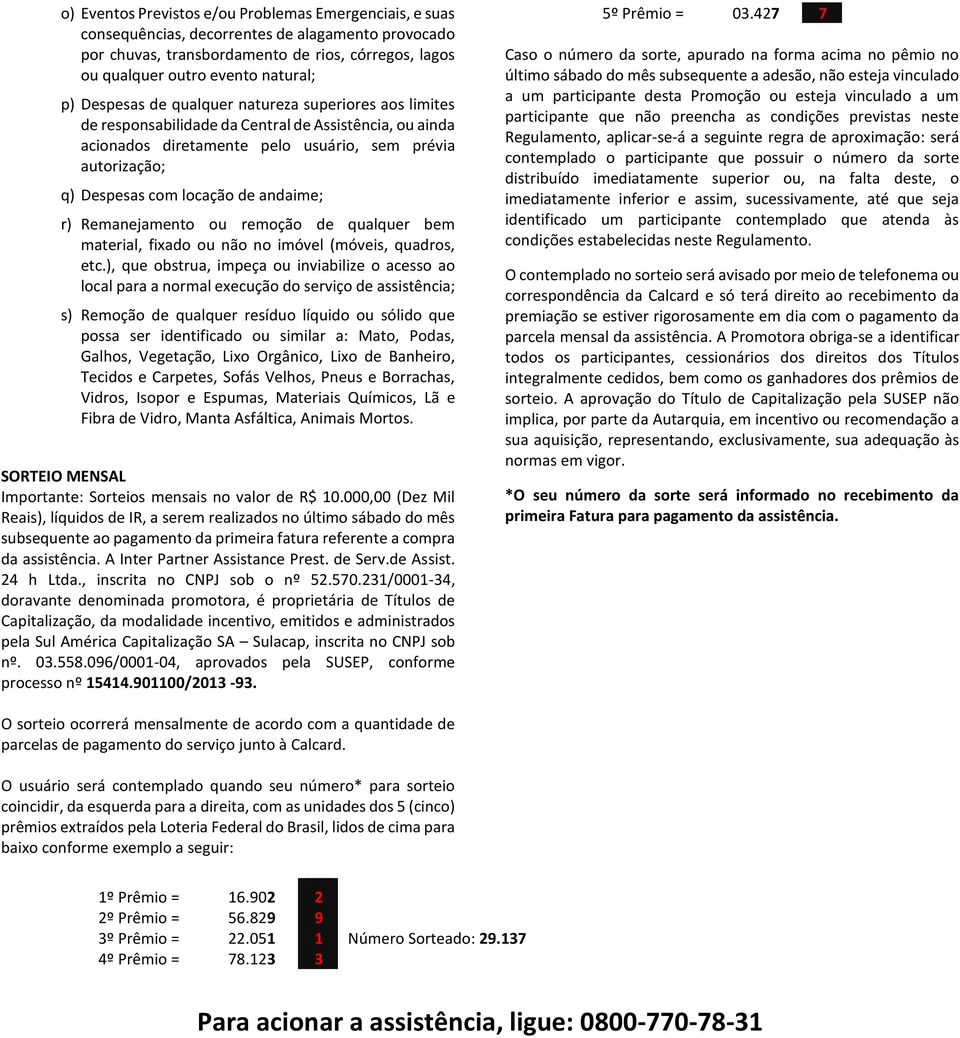 andaime; r) Remanejamento ou remoção de qualquer bem material, fixado ou não no imóvel (móveis, quadros, etc.