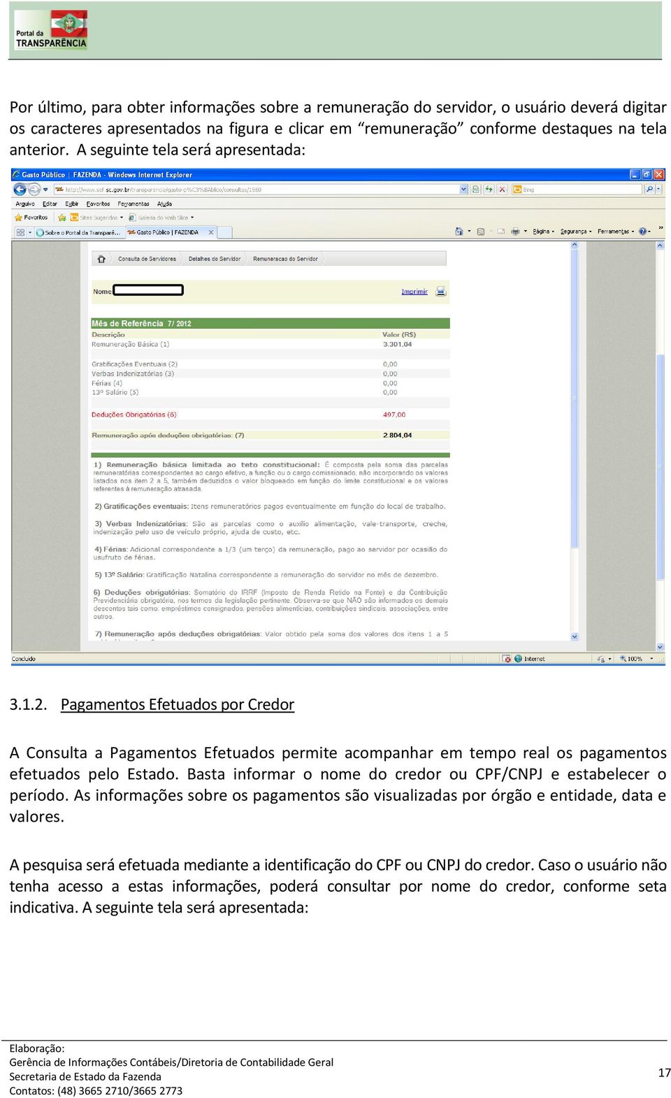 Basta informar o nome do credor ou CPF/CNPJ e estabelecer o período. As informações sobre os pagamentos são visualizadas por órgão e entidade, data e valores.