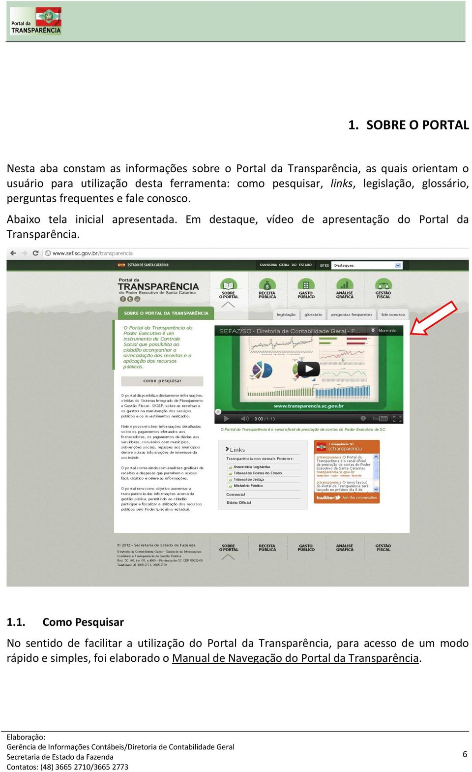 Abaixo tela inicial apresentada. Em destaque, vídeo de apresentação do Portal da Transparência. 1.