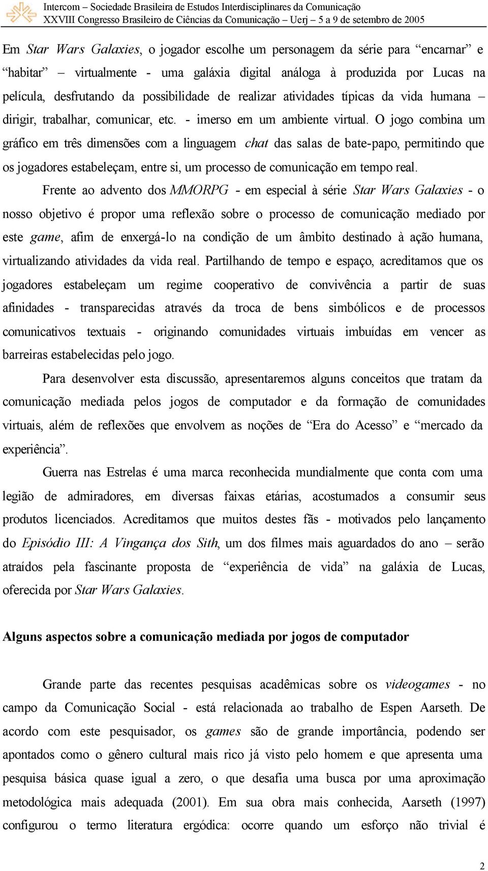 O jogo combina um gráfico em três dimensões com a linguagem chat das salas de bate-papo, permitindo que os jogadores estabeleçam, entre si, um processo de comunicação em tempo real.