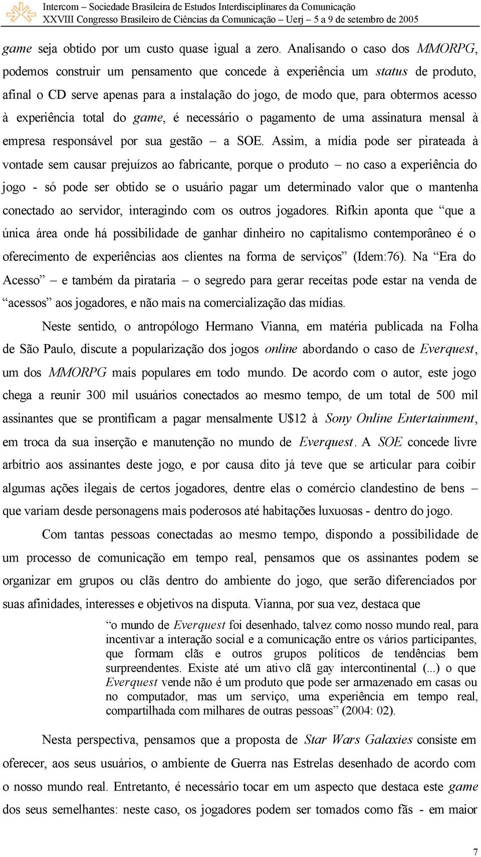 experiência total do game, é necessário o pagamento de uma assinatura mensal à empresa responsável por sua gestão a SOE.